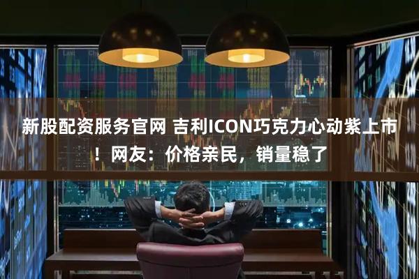 新股配资服务官网 吉利ICON巧克力心动紫上市！网友：价格亲民，销量稳了